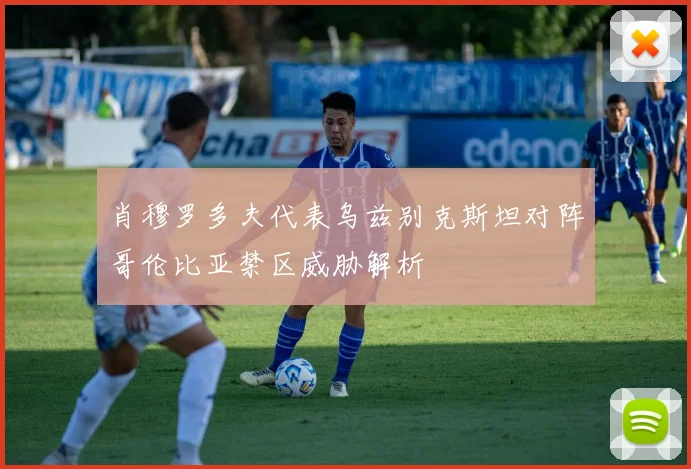 肖穆罗多夫代表乌兹别克斯坦对阵哥伦比亚禁区威胁解析