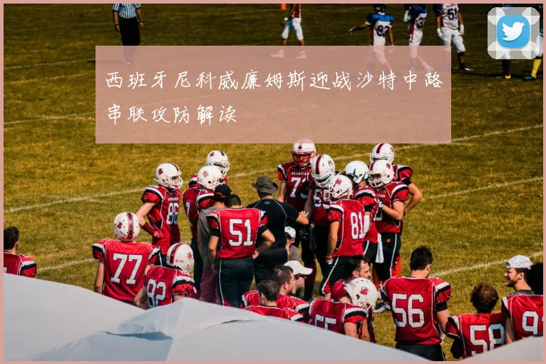 西班牙尼科威廉姆斯迎战沙特中路串联攻防解读