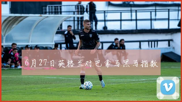 6月27日英格兰对巴拿马黑马指数